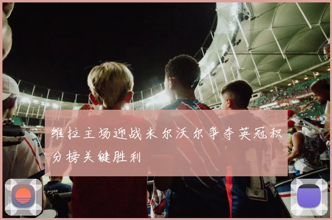 维拉主场迎战米尔沃尔争夺英冠积分榜关键胜利