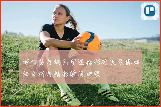 海伦芬与埃因霍温精彩对决录像回放分析与精彩瞬间回顾