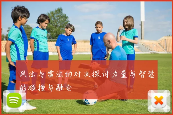 风法与雷法的对决探讨力量与智慧的碰撞与融合