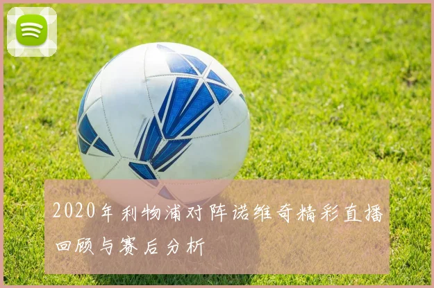 2020年利物浦对阵诺维奇精彩直播回顾与赛后分析