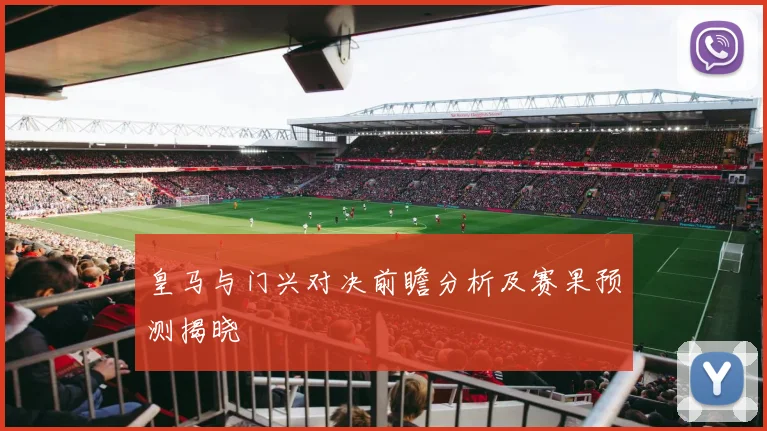 皇马与门兴对决前瞻分析及赛果预测揭晓