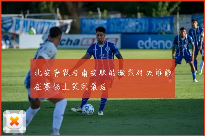 北安普敦与南安联的激烈对决谁能在赛场上笑到最后