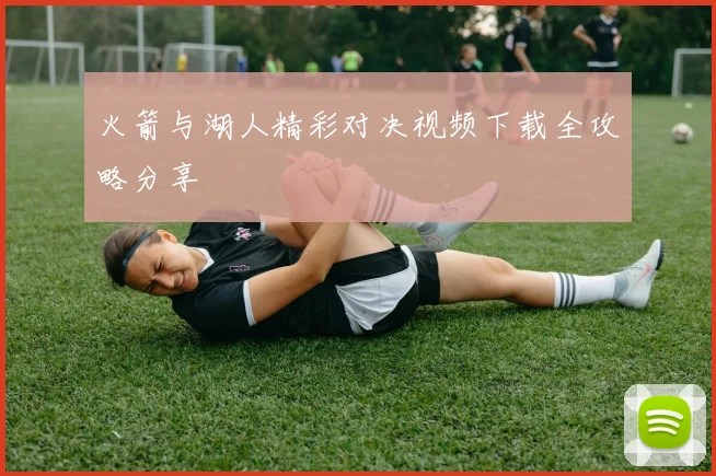 火箭与湖人精彩对决视频下载全攻略分享